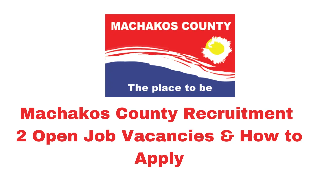 Machakos County Recruitment 2 Open Job Vacancies & How to Apply